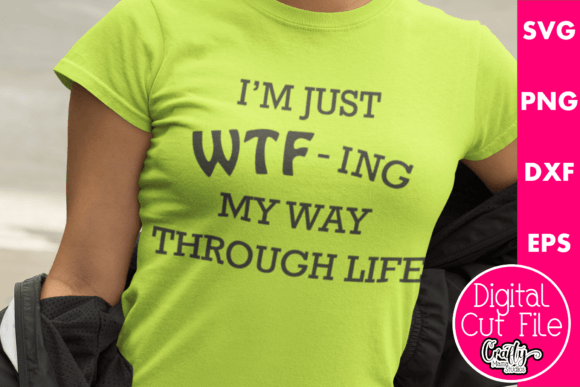 I m Just WTFing My Way Through Life Graphics for T-Shirt Designs