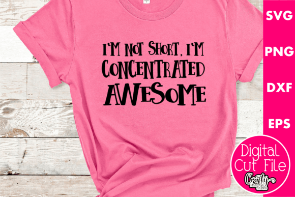I'm Not Short I'm Concentrated Awesome