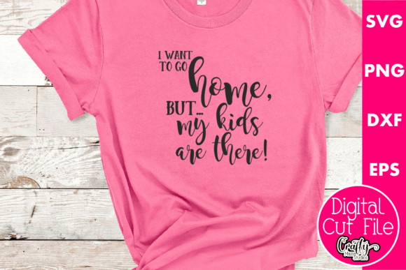 I Want to Go Home but My Kids Are There Graphics for T-Shirt Designs