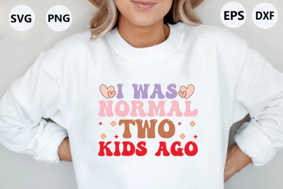 I Was Normal Two Kids Ago -Funny Mom Quote Graphics for T-Shirt Designs