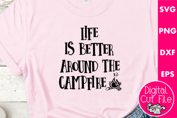 Life is Better Around the Campfire Graphics for T-Shirt Designs
